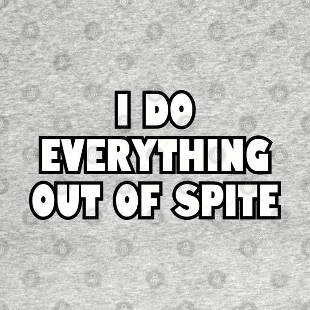 I do everything out of spite. by Among the Leaves Apparel